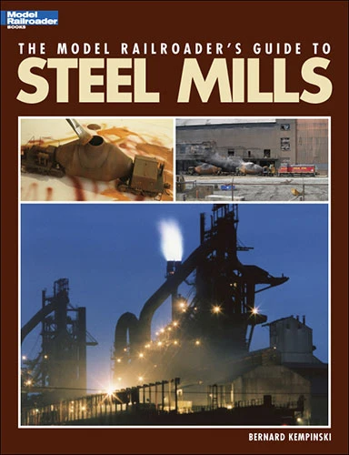 The Model Railroader's Guide to Steel Mills 3 The Model Railroader's Guide to Steel Mills